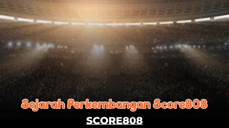 Sejarah perkembangan Score 808