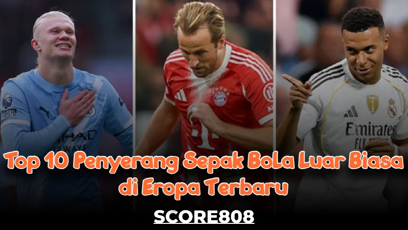 Top 10 Penyerang Sepak Bola Luar Biasa di Eropa Terbaru