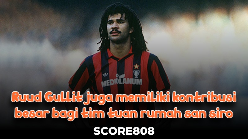 Ruud Gullit juga memiliki kontribusi besar bagi tim tuan rumah San Siro